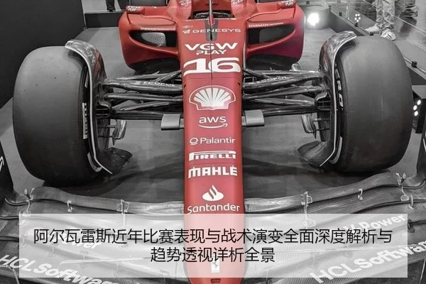 阿尔瓦雷斯近年比赛表现与战术演变全面深度解析与趋势透视详析全景